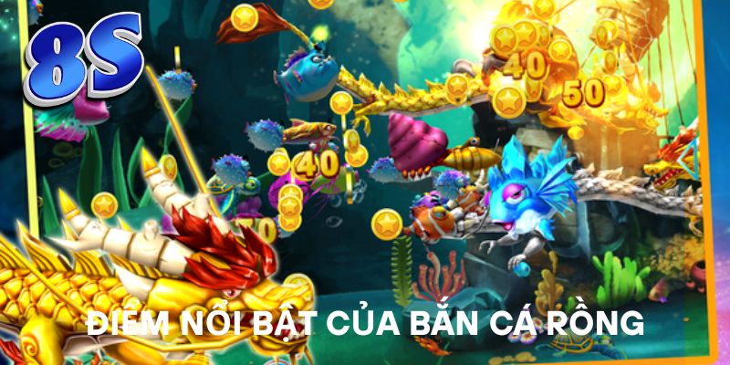 Điểm nổi bật của Bắn Cá Rồng