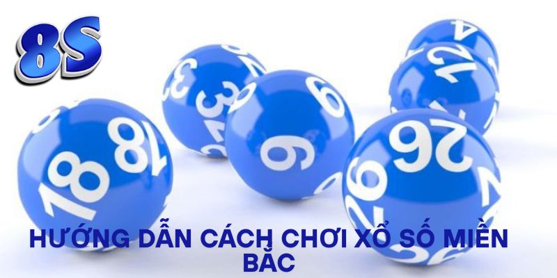 Hướng dẫn cách chơi xổ số miền Bắc
