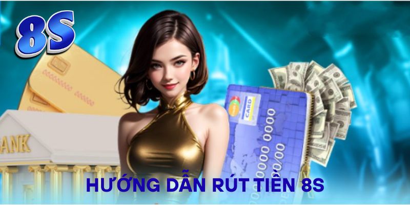 Hướng dẫn rút tiền 8S