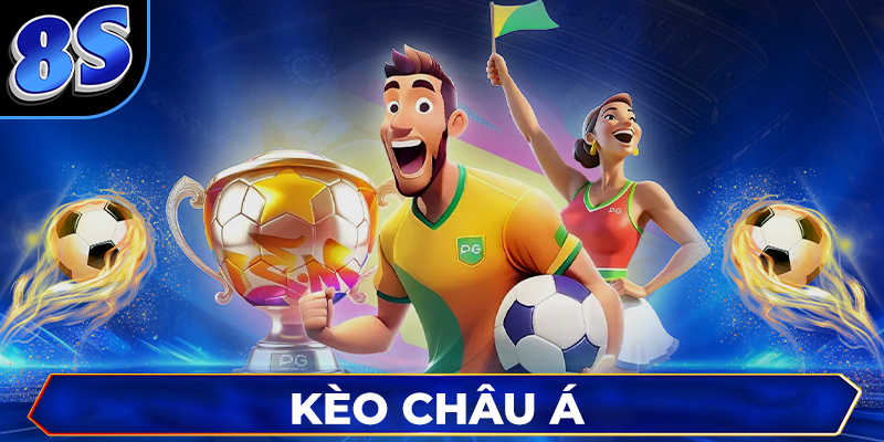 Kèo Châu Á là gì? Cách Đọc và Bắt Kèo Châu Á Hiệu Quả Tại 8S
