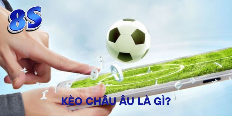 Kèo Châu Âu là gì?