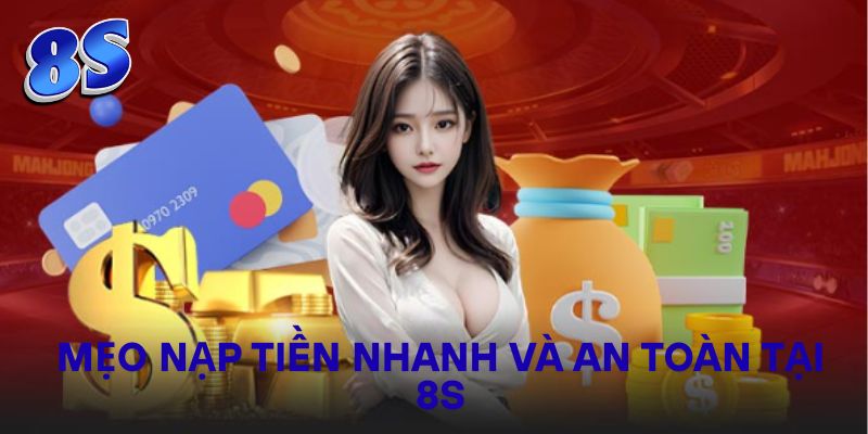 Mẹo nạp tiền nhanh và an toàn tại 8S