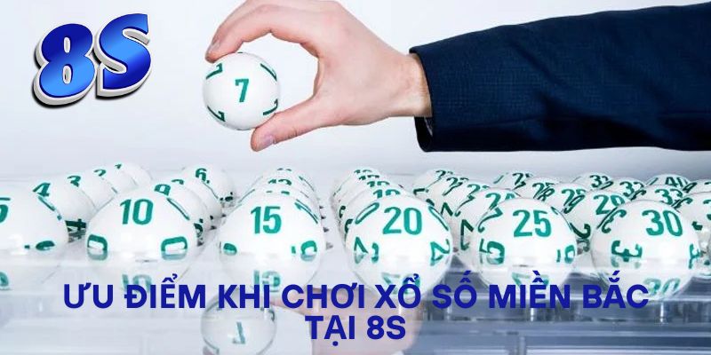 Ưu điểm khi chơi xổ số miền Bắc tại 8S