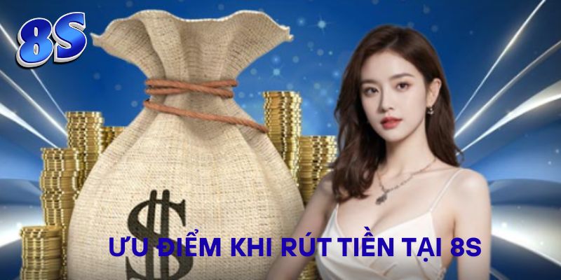 Ưu điểm khi rút tiền tại 8S
