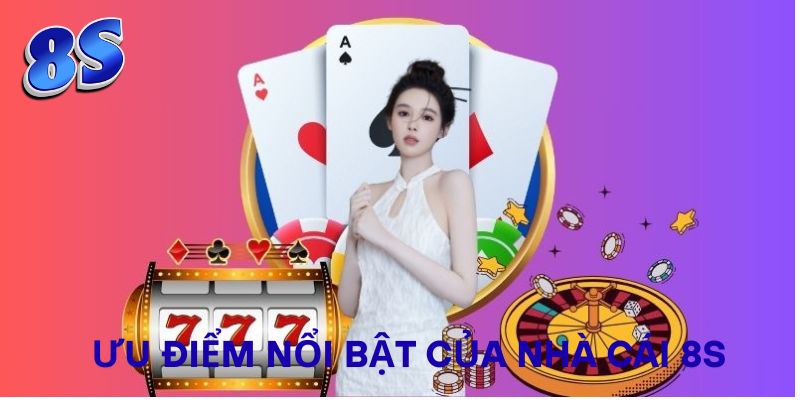 Giới Thiệu 8s - Ưu điểm nổi bật của nhà cái