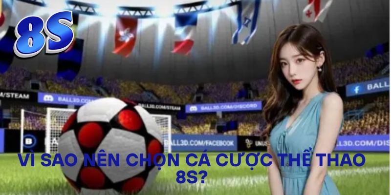 Vì sao nên chọn cá cược thể thao 8S?