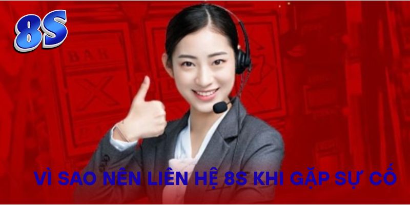 Vì sao nên liên hệ 8S khi gặp sự cố